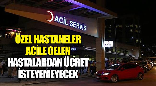 Özel hastaneler acile gelen hastalardan ücret isteyemeyecek