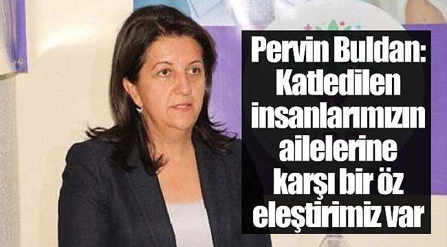 Pervin Buldan: Katledilen insanlarımızın ailelerine karşı bir öz eleştirimiz var
