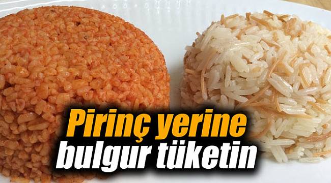 Pirinç yerine bulgur tüketin