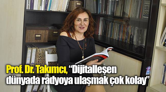 Prof. Dr. Takımcı, “Dijitalleşen dünyada radyoya ulaşmak çok kolay”