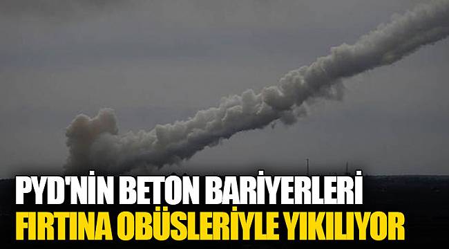 PYD'nin beton bariyerleri Fırtına obüsleriyle yıkılıyor