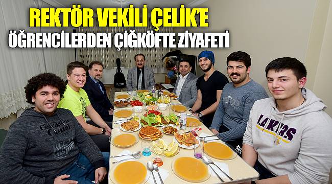 REKTÖR VEKİLİ ÇELİK’E ÖĞRENCİLERDEN ÇİĞKÖFTE ZİYAFETİ