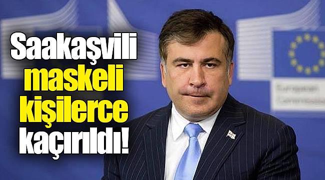 Saakaşvili maskeli kişilerce kaçırıldı!