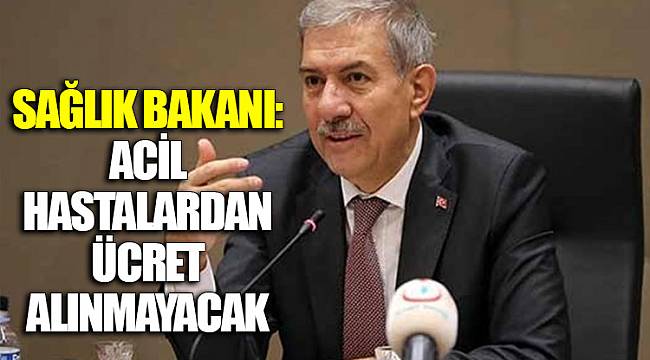 Sağlık Bakanı: Acil hastalardan ücret alınmayacak