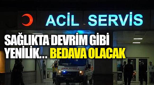 Sağlıkta devrim gibi yenilik... Bedava olacak
