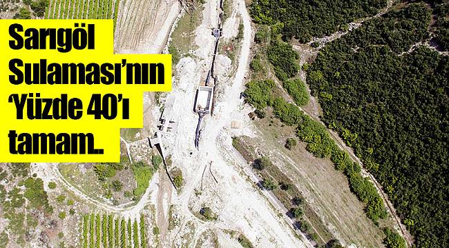 Sarıgöl Sulaması’nın “Yüzde 40’ı tamam..