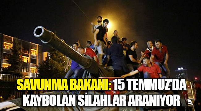 Savunma Bakanı: 15 Temmuz'da kaybolan silahlar aranıyor