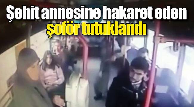 Şehit annesine hakaret eden şoför tutuklandı