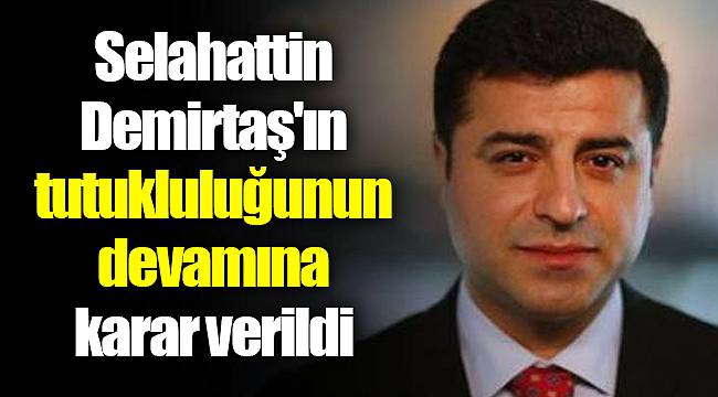 Selahattin Demirtaş'ın tutukluluğunun devamına karar verildi