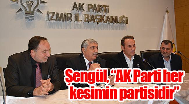 Şengül, “AK Parti her kesimin partisidir”
