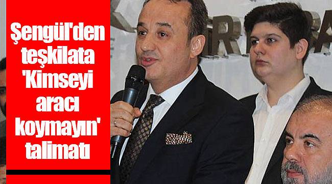 Şengül'den teşkilata 'Kimseyi aracı koymayın' talimatı