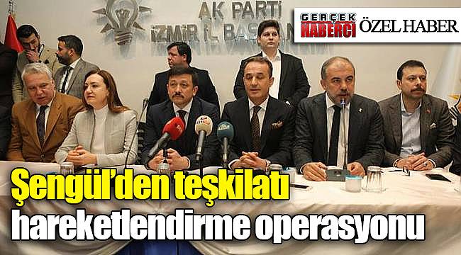 Şengül'den teşkilatı hareketlendirme operasyonu