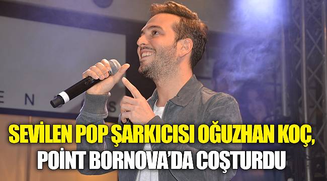 Sevilen Pop Şarkıcısı Oğuzhan Koç, Point Bornova’da Coşturdu
