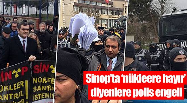 Sinop'ta 'nükleere hayır' diyenlere polis engeli