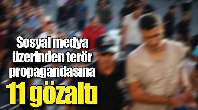 Sosyal medya üzerinden terör propagandasına 11 gözaltı