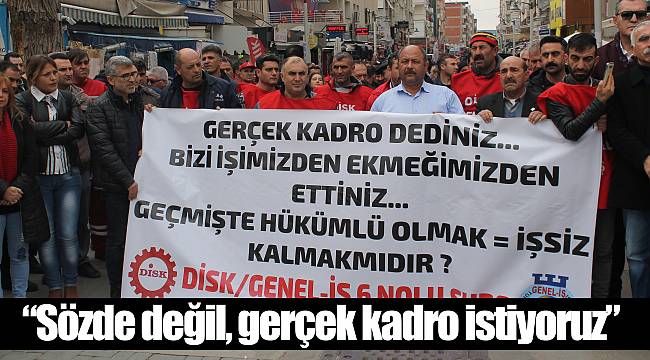 “Sözde değil, gerçek kadro istiyoruz”