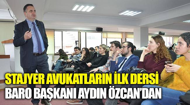 STAJYER AVUKATLARIN İLK DERSİ BARO BAŞKANI AYDIN ÖZCAN’DAN