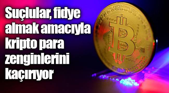 Suçlular, fidye almak amacıyla kripto para zenginlerini kaçırıyor