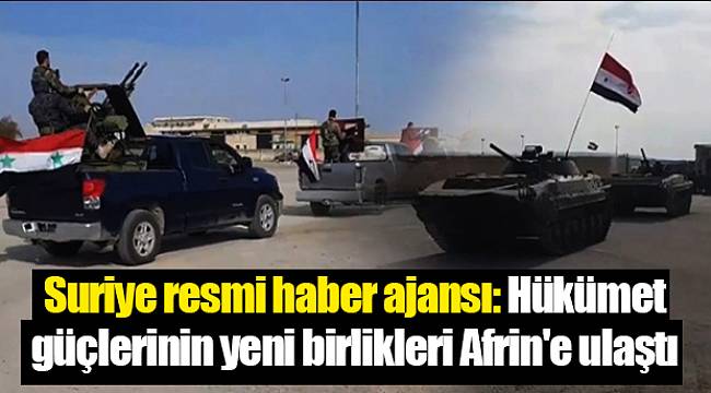 Suriye resmi haber ajansı: Hükümet güçlerinin yeni birlikleri Afrin'e ulaştı