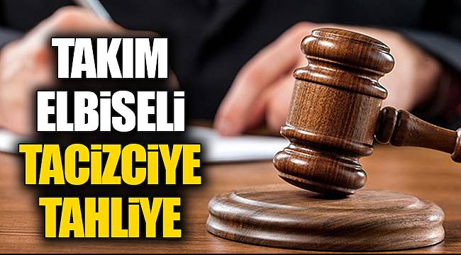 Takım elbiseli tacizciye tahliye