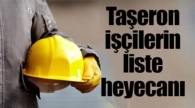 Taşeron işçilerin liste heyecanı