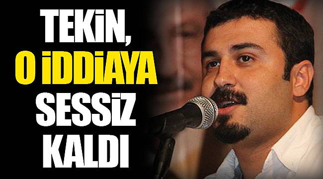 Tekin, o iddiaya sessiz kaldı