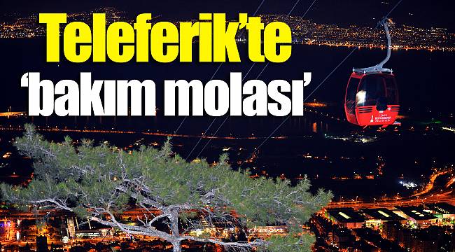 Teleferik’te "bakım molası"