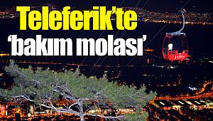 Teleferik’te "bakım molası"