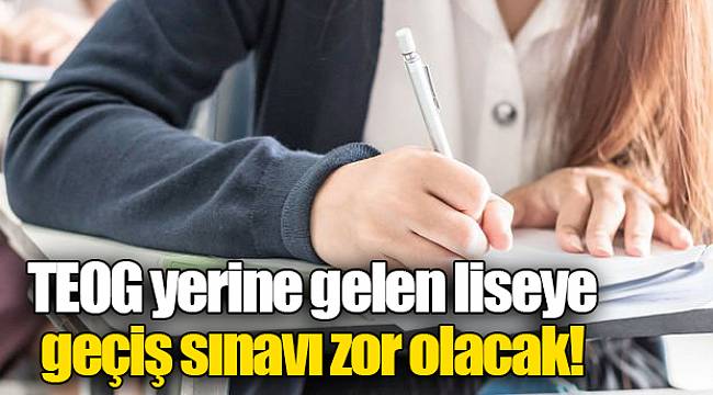TEOG yerine gelen liseye geçiş sınavı zor olacak!