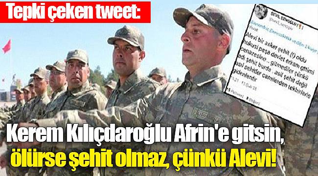 Tepki çeken tweet: Kerem Kılıçdaroğlu Afrin'e gitsin, ölürse şehit olmaz, çünkü Alevi!