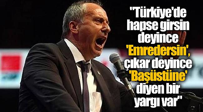 "Türkiye'de hapse girsin deyince 'Emredersin', çıkar deyince 'Başüstüne' diyen bir yargı var"