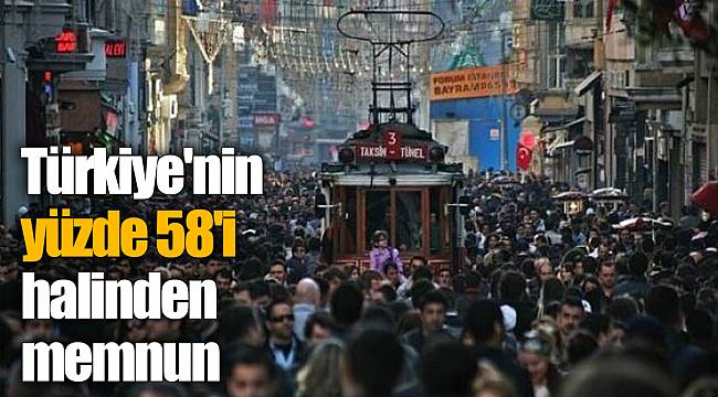 Türkiye'nin yüzde 58'i halinden memnun