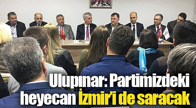 Ulupınar: Partimizdeki heyecan İzmir’i de saracak