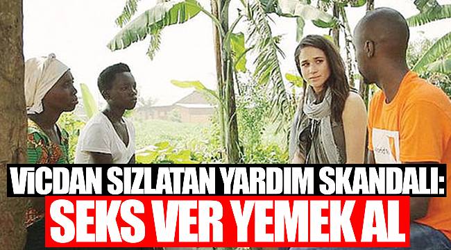 Vicdan sızlatan yardım skandalı: Seks ver yemek al
