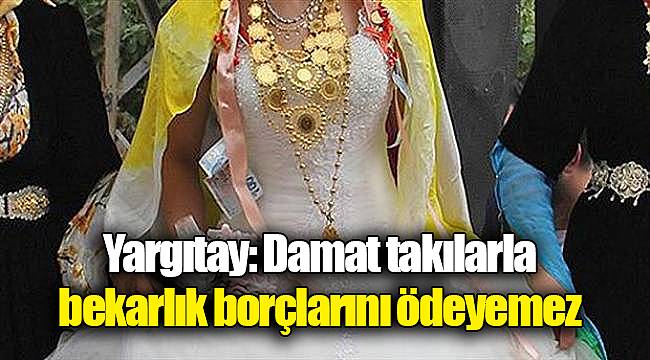 Yargıtay: Damat takılarla bekarlık borçlarını ödeyemez