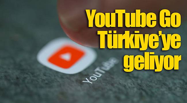 YouTube Go Türkiye’ye geliyor