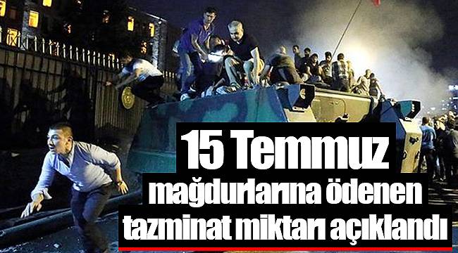 15 Temmuz mağdurlarına ödenen tazminat miktarı açıklandı