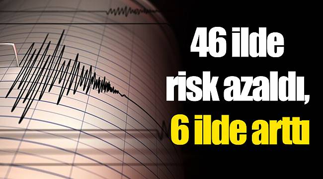 46 ilde risk azaldı, 6 ilde arttı