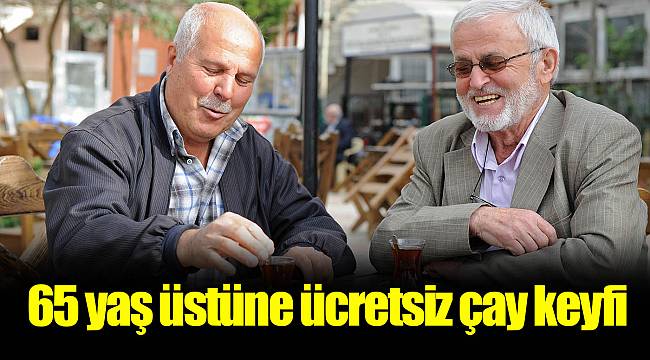 65 yaş üstüne ücretsiz çay keyfi