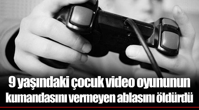 9 yaşındaki çocuk video oyununun kumandasını vermeyen ablasını öldürdü