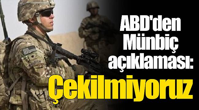 ABD'den Münbiç açıklaması: Çekilmiyoruz