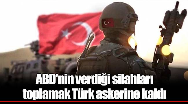 ABD'nin verdiği silahları toplamak Türk askerine kaldı