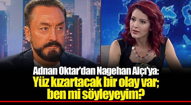 Adnan Oktar'dan Nagehan Alçı'ya: Yüz kızartacak bir olay var; ben mi söyleyeyim?