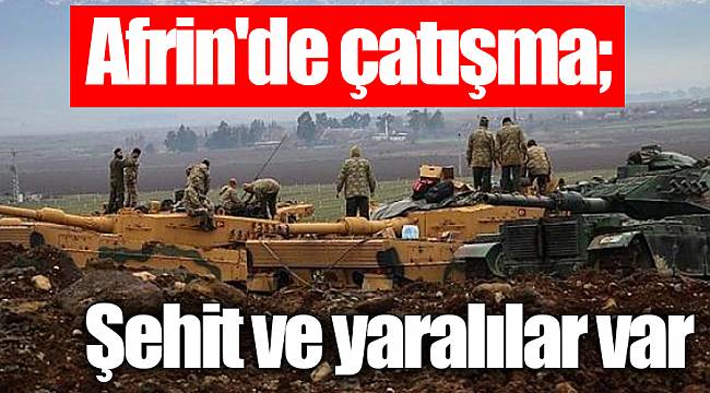Afrin'de çatışma; şehit ve yaralılar var