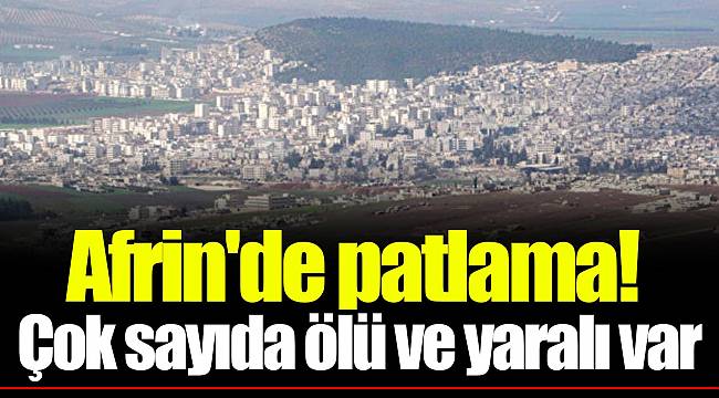 Afrin'de patlama! Çok sayıda ölü ve yaralı var