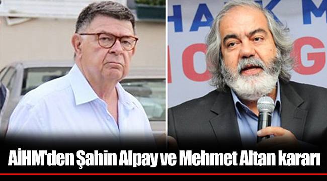 AİHM'den Şahin Alpay ve Mehmet Altan kararı
