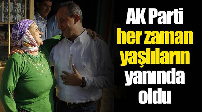 AK Parti her zaman yaşlıların yanında oldu
