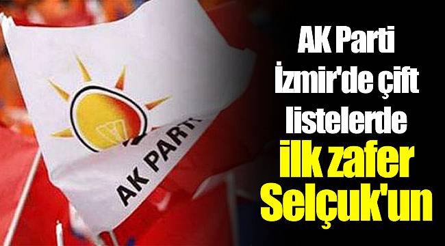 AK Parti İzmir'de çift listelerde ilk zafer Selçuk'un
