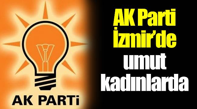 AK Parti İzmir’de umut kadınlarda