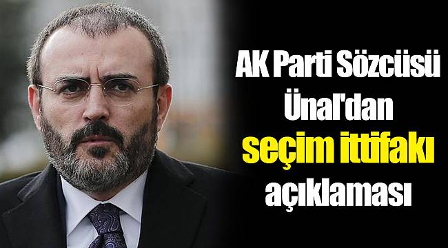 AK Parti Sözcüsü Ünal'dan seçim ittifakı açıklaması